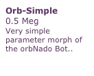 Orb-Simple
0.5 Meg
Very simple parameter morph of the orbNado Bot..
